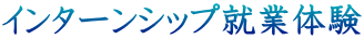 インターンシップ就業体験